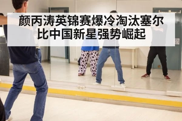 颜丙涛英锦赛爆冷淘汰塞尔比中国新星强势崛起